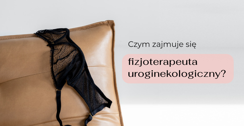 Czym zajmuje się fizjoterapeuta uroginekologiczny? Wywiad z Adrianną Borzestowską