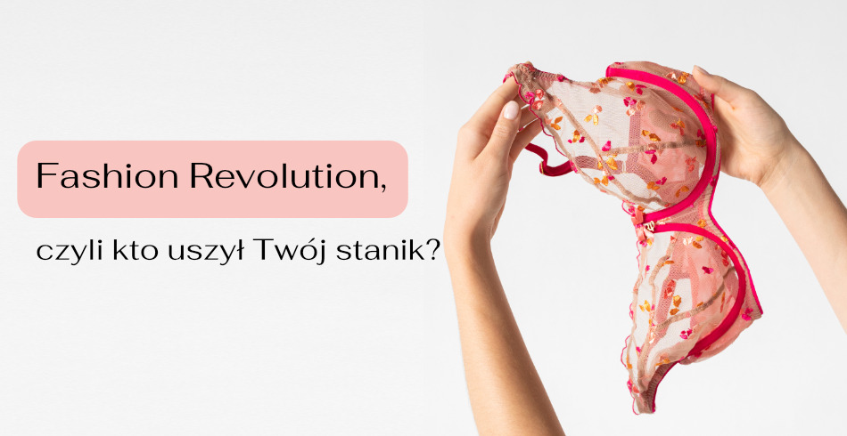 Fashion Revolution, czyli kto uszył Twój stanik?