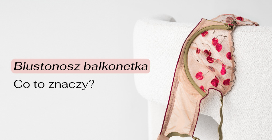 Biustonosz Balkonetka. Co to znaczy?
