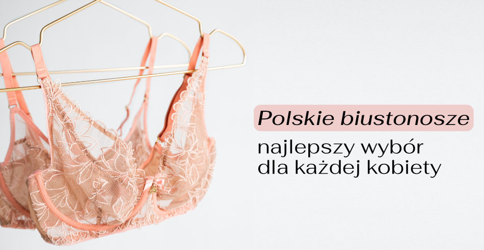 Polskie biustonosze – najlepszy wybór dla każdej kobiety!