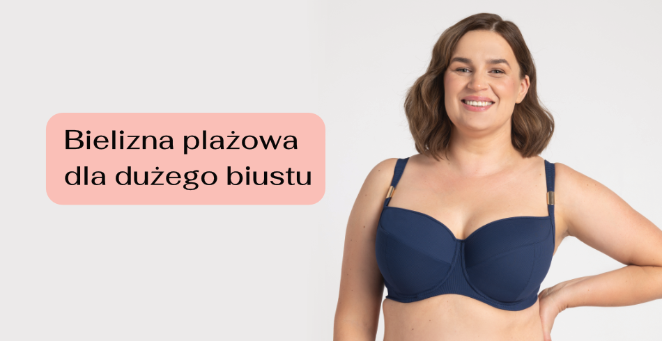 Bielizna plażowa dla dużych biustów. 