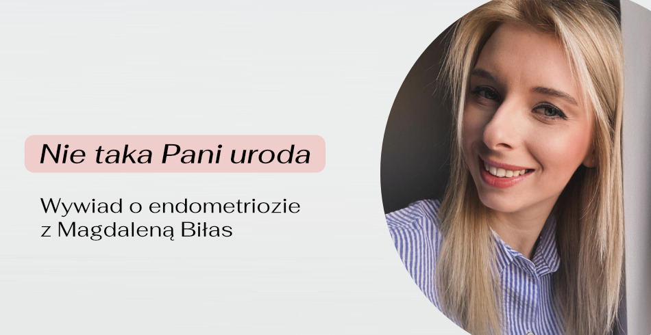 Nie taka Pani uroda - wywiad o endometriozie z Magdaleną Biłas