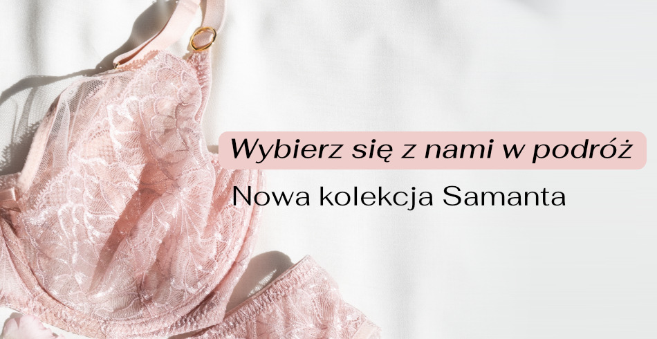 Wybierz się z nami w podróż w najdalsze zakątki świata. Nowa kolekcja Samanta