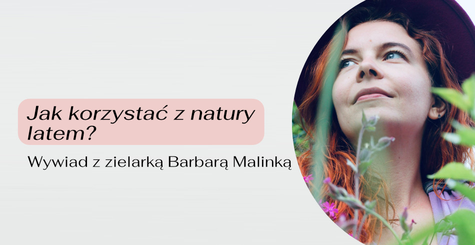 Jak korzystać z natury latem? Wywiad z zielarką Barbarą Malinką
