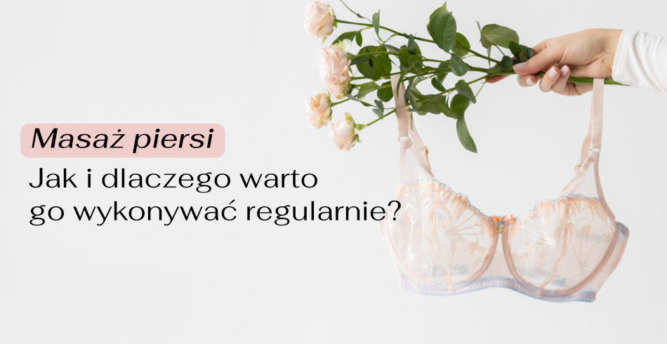 Masaż piersi - jak i dlaczego warto go wykonywać?