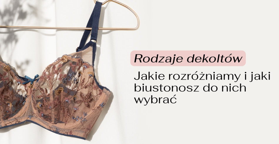 Rodzaje dekoltów – jakie rozróżniamy i jaki biustonosz do nich wybrać?