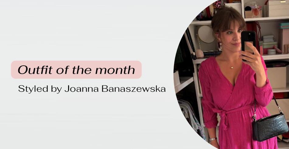Outfit of the month - styled by Joanna Banaszewska
