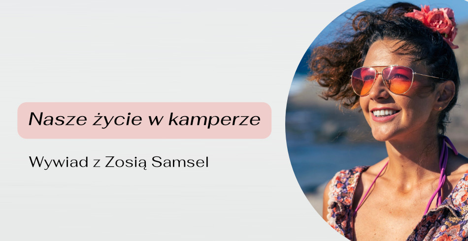 Nasze życie w kamperze. Wywiad z Zosią Samsel