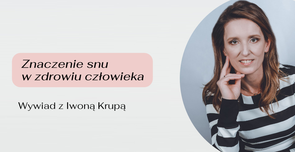 Znaczenie snu w zdrowiu człowieka. Wywiad z Iwoną Krupą