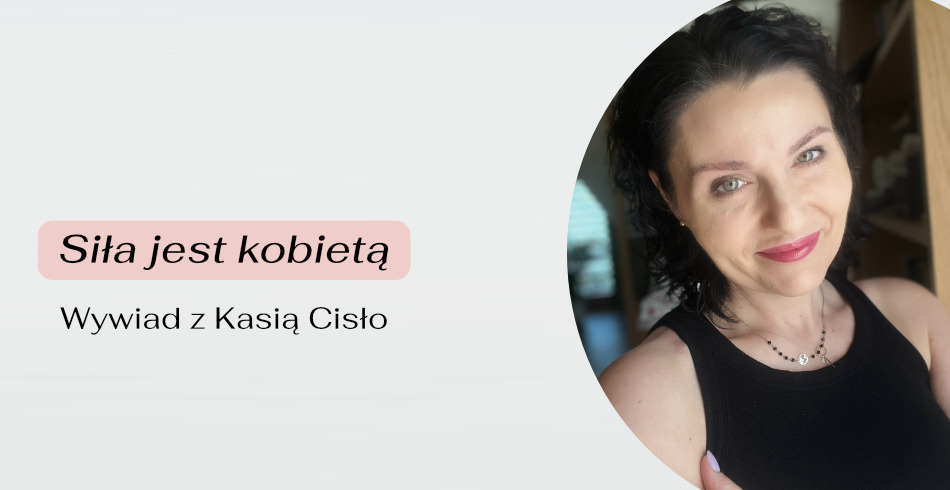 Siła jest kobietą. Wywiad z Kasią Cisło