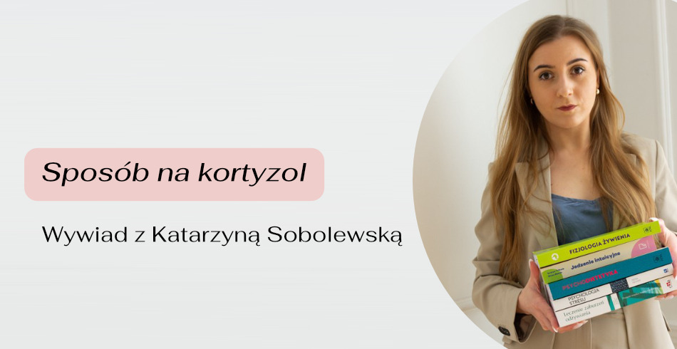 Sposób na kortyzol. Wywiad z Katarzyną Sobolewską