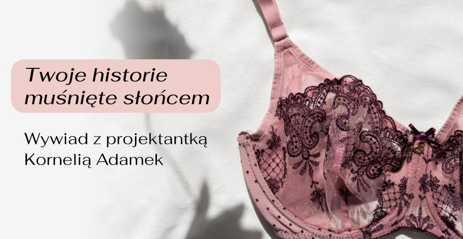 Twoje historie muśnięte słońcem. Wywiad z projektantką, Kornelią Adamek