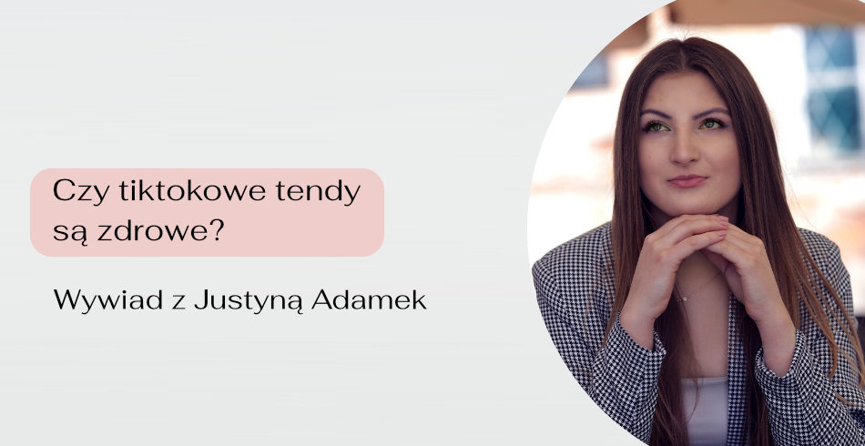 Czy tiktokowe trendy są zdrowe? Wywiad z Justyną Adamek