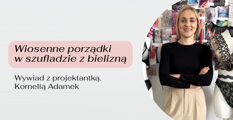 Wiosenne porządki w szufladzie z bielizną. Porady od naszej projektantki, Kornelii Adamek. 