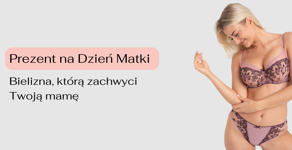 Prezent na Dzień Matki - bielizna, którą zachwyci Twoją mamę