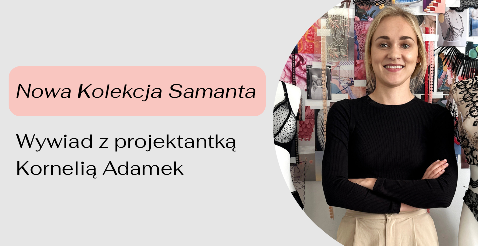 „Rytuały” – rozmowa z projektantką Kornelią Adamek o nowej kolekcji Samanta