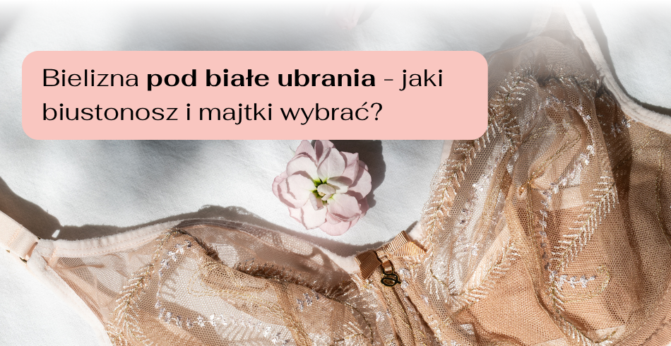 Bielizna pod białe ubrania – jaki biustonosz i majtki wybrać?