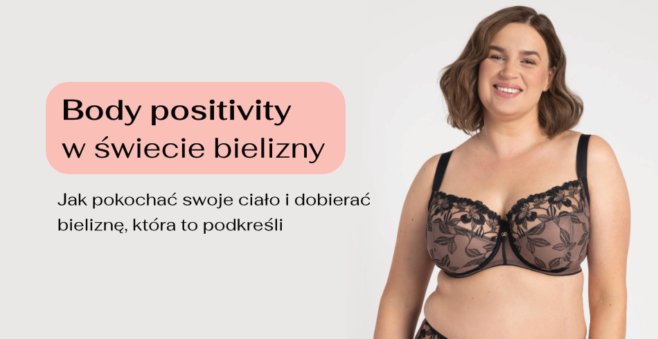 Body positivity w świecie bielizny – jak pokochać swoje ciało i dobierać bieliznę, która to podkreśli
