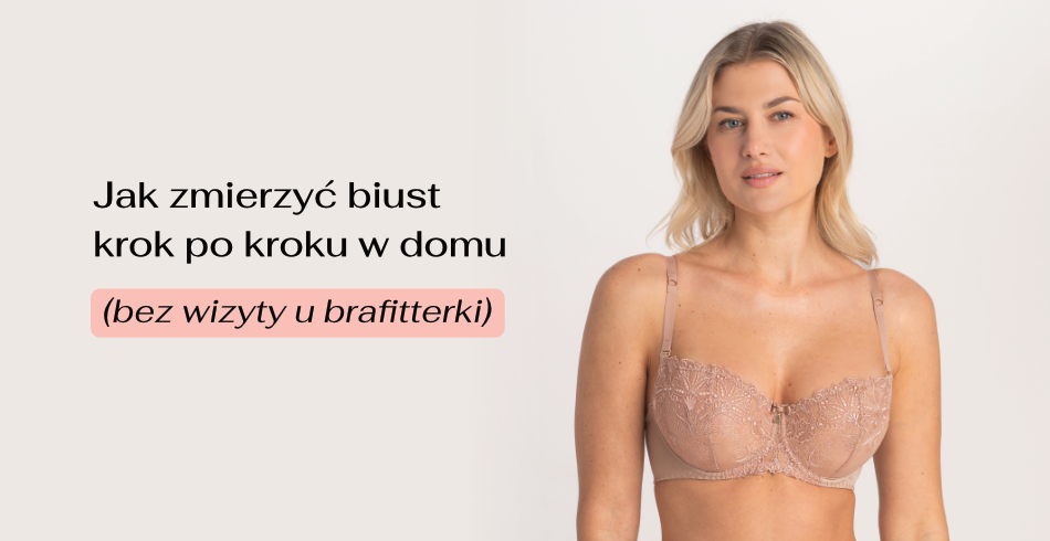 Jak zmierzyć biust krok po kroku w domu (bez wizyty u brafitterki)