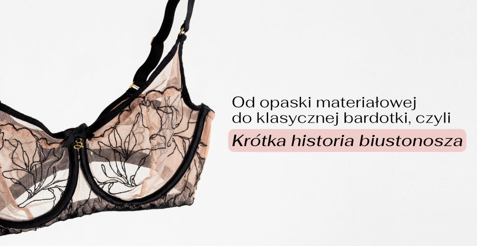 Od opaski materiałowej do klasycznej bardotki, czyli krótka historia biustonosza
