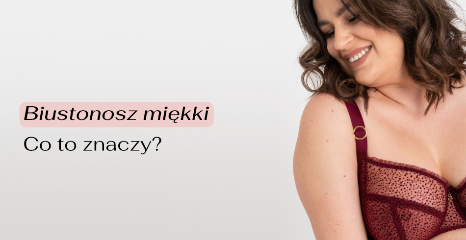Biustonosz soft – co to znaczy?